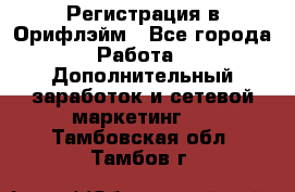 Регистрация в Орифлэйм - Все города Работа » Дополнительный заработок и сетевой маркетинг   . Тамбовская обл.,Тамбов г.